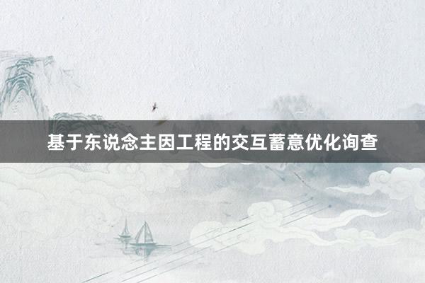 基于东说念主因工程的交互蓄意优化询查