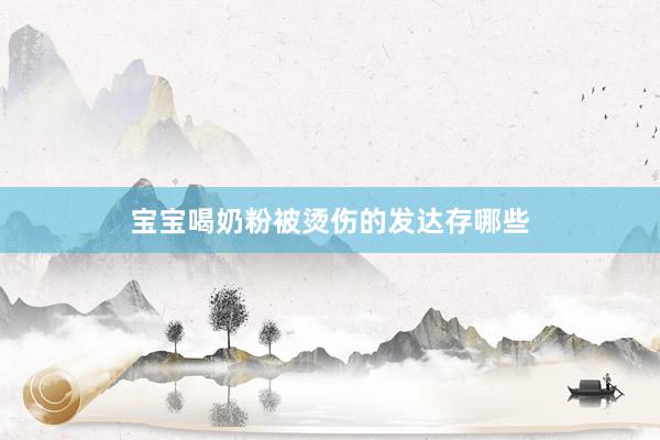 宝宝喝奶粉被烫伤的发达存哪些